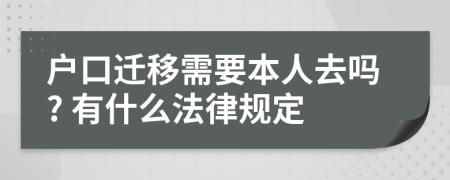 户口迁移需要本人去吗? 有什么法律规定