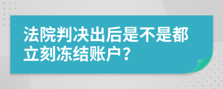 法院判决出后是不是都立刻冻结账户？