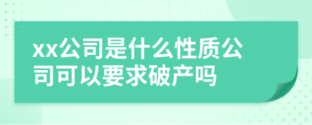 xx公司是什么性质公司可以要求破产吗