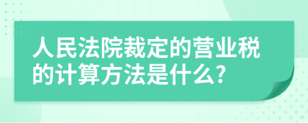 人民法院裁定的营业税的计算方法是什么?