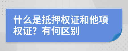 什么是抵押权证和他项权证？有何区别