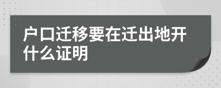 户口迁移要在迁出地开什么证明