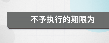 不予执行的期限为