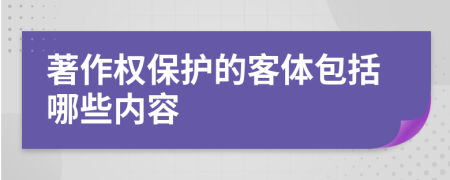 著作权保护的客体包括哪些内容