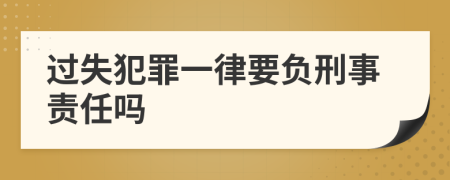 过失犯罪一律要负刑事责任吗