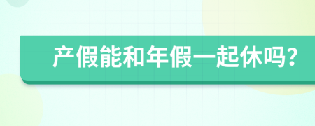 产假能和年假一起休吗？