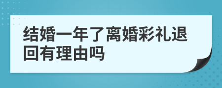 结婚一年了离婚彩礼退回有理由吗