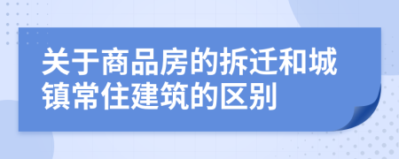 关于商品房的拆迁和城镇常住建筑的区别