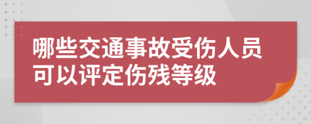 哪些交通事故受伤人员可以评定伤残等级