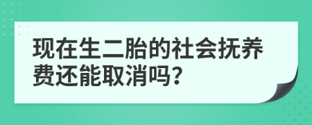 现在生二胎的社会抚养费还能取消吗？