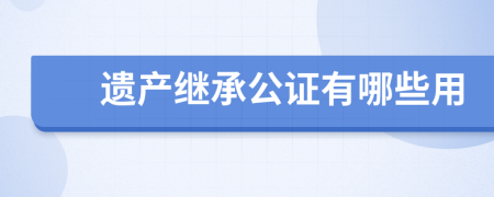 遗产继承公证有哪些用