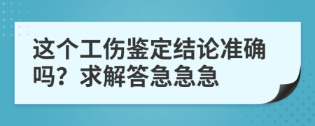 这个工伤鉴定结论准确吗？求解答急急急