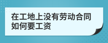 在工地上没有劳动合同如何要工资