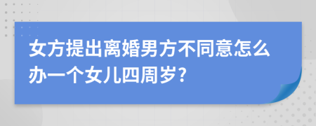 女方提出离婚男方不同意怎么办一个女儿四周岁?