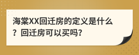 海棠XX回迁房的定义是什么？回迁房可以买吗？