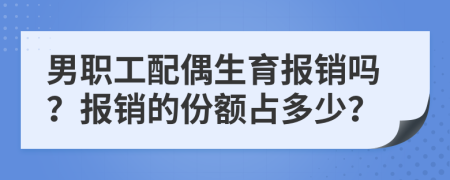 男职工配偶生育报销吗？报销的份额占多少？