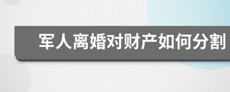 军人离婚对财产如何分割