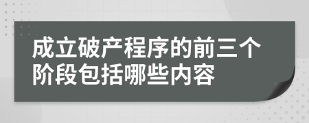 成立破产程序的前三个阶段包括哪些内容