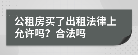 公租房买了出租法律上允许吗？合法吗