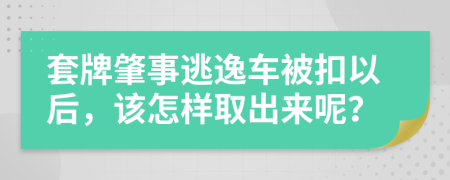 套牌肇事逃逸车被扣以后，该怎样取出来呢？