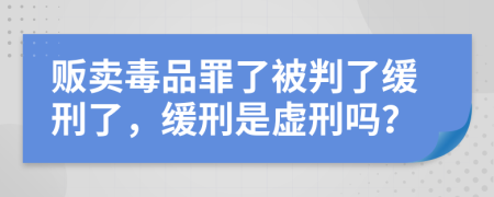 贩卖毒品罪了被判了缓刑了，缓刑是虚刑吗？