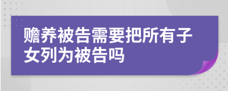 赡养被告需要把所有子女列为被告吗