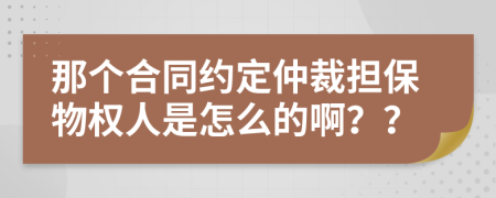 那个合同约定仲裁担保物权人是怎么的啊？？