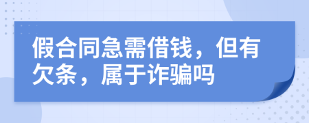 假合同急需借钱，但有欠条，属于诈骗吗