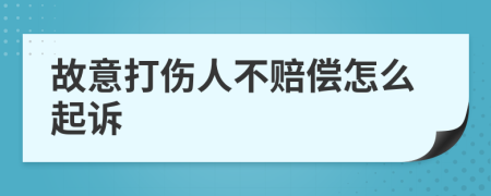 故意打伤人不赔偿怎么起诉