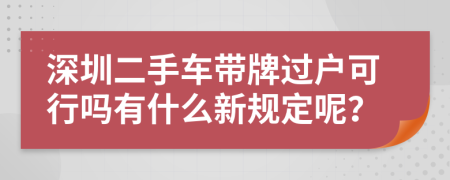 深圳二手车带牌过户可行吗有什么新规定呢？