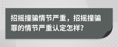 招摇撞骗情节严重，招摇撞骗罪的情节严重认定怎样？