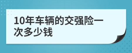 10年车辆的交强险一次多少钱