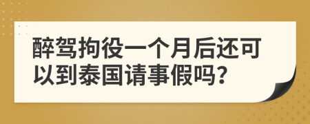 醉驾拘役一个月后还可以到泰国请事假吗？