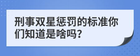 刑事双星惩罚的标准你们知道是啥吗？