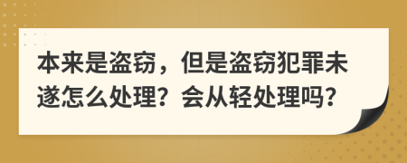 本来是盗窃，但是盗窃犯罪未遂怎么处理？会从轻处理吗？