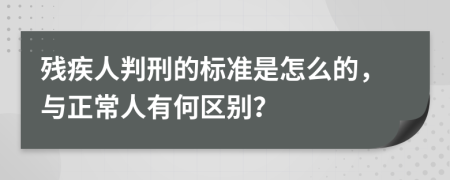 残疾人判刑的标准是怎么的，与正常人有何区别？