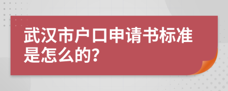 武汉市户口申请书标准是怎么的？