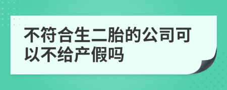 不符合生二胎的公司可以不给产假吗