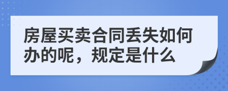 房屋买卖合同丢失如何办的呢，规定是什么