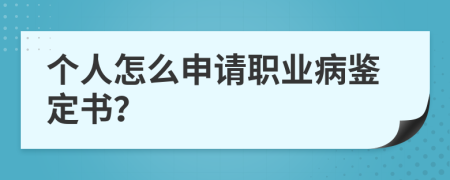 个人怎么申请职业病鉴定书？
