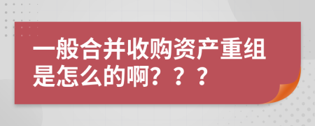 一般合并收购资产重组是怎么的啊？？？