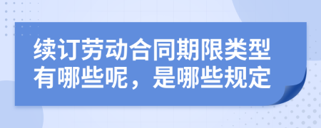 续订劳动合同期限类型有哪些呢，是哪些规定