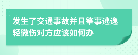 发生了交通事故并且肇事逃逸轻微伤对方应该如何办