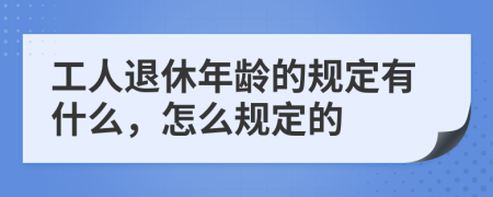 工人退休年龄的规定有什么，怎么规定的