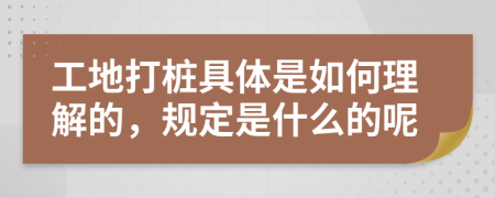 工地打桩具体是如何理解的，规定是什么的呢