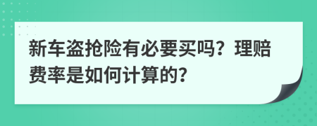 新车盗抢险有必要买吗？理赔费率是如何计算的？