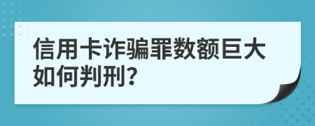 信用卡诈骗罪数额巨大如何判刑？