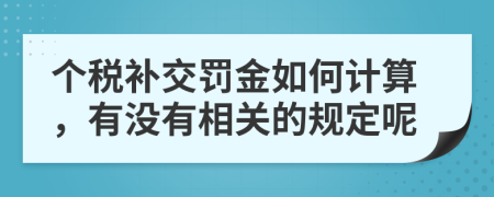 个税补交罚金如何计算，有没有相关的规定呢