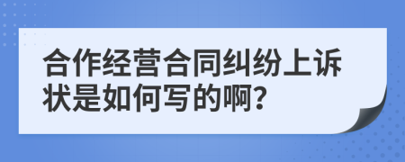 合作经营合同纠纷上诉状是如何写的啊？