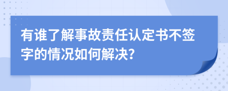 有谁了解事故责任认定书不签字的情况如何解决？